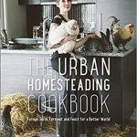 The Urban Homesteading Cookbook: Forage, Farm, Ferment and Feast for a Better World 1