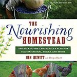 The Nourishing Homestead: One Back-To-The-Land Family S Plan for Cultivating Soil, Skills, and Spirit 1