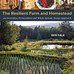 The Resilient Farm and Homestead: An Innovative Permaculture and Whole Systems Design Approach 1