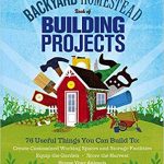 The Backyard Homestead Book of Building Projects 1